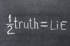 A half truth is a lie. A half truth is a lie.